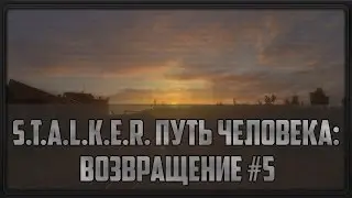 S.T.A.L.K.E.R. Путь Человека: Возвращение #5 (Бензин для Кардана)