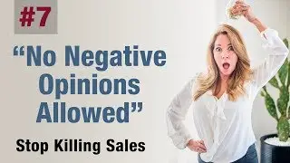 Stop Killing Sales: Pt. 7 No Negative Opinions