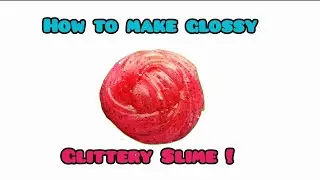 How to Make A Glossy Glittery Slime!