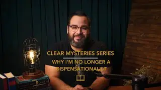 Why I'm No Longer Dispensationalist