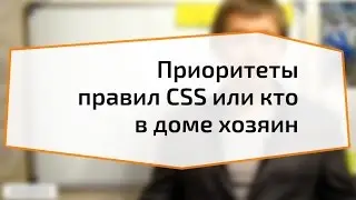 Приоритеты правил CSS или кто в доме хозяин?