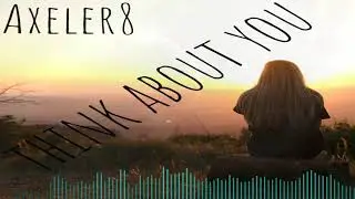 Axeler8 - Think About You ( Original Mix ) ( Radio Edit )