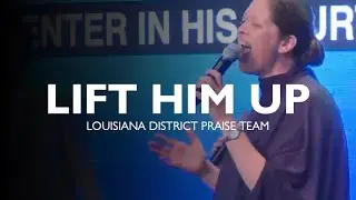 Louisiana District Praise Team - Lift Him Up