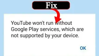 How to fix youtube won't run without google play services problem