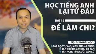 Học tiếng Anh từ đầu - Bài 12: Để làm chi?