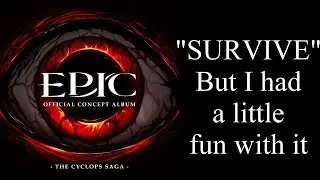 SURVIVE But i had a little fun with it | Epic The Musical