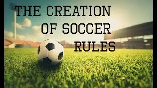 The Creation of Soccer Rules