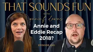 A Recap (sorta) and Revelations with Annie + Eddie - Episode 890