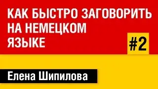 Как быстро заговорить на немецком языке. Практическое занятие 2/2 - Елена Шипилова
