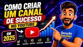 Como Criar um Canal de Sucesso no YouTube em 2025: Passo a Passo Completo!