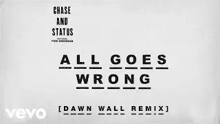 Chase & Status - All Goes Wrong (Dawn Wall Remix) ft. Tom Grennan