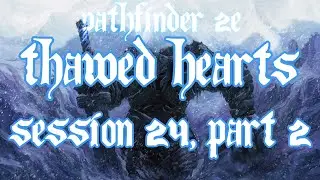 ★Pathfinder 2E - Thawed Hearts - Session 24, Part 2★