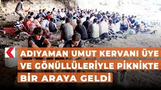 Adıyaman Umut Kervanı üye ve gönüllüleriyle piknikte bir araya geldi