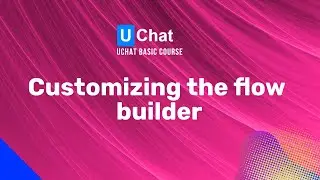 UChat Basics Course New Series - 45. Customizing the flow builder to your preferences (flow theme)