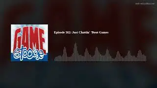 Episode 562: Just Chattin' 'Bout Games