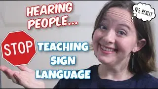 Hearing People... STOP TEACHING SIGN LANGUAGE!
