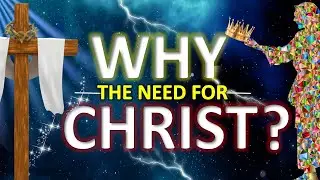 "WHY THE NEED FOR CHRIST?"
