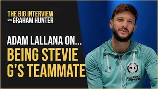 'I was S*** SCARED of him' | Adam Lallana on being Steven Gerrard's Liverpool teammate
