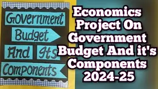 Government Budget and it's Components 2024-25 / Economics Project Class12th
