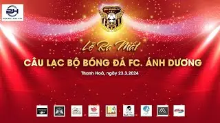 LỄ RA MẮT CLB BÓNG ĐÁ FC ÁNH DƯƠNG
