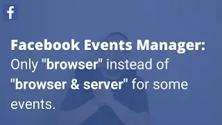Why some events are shown browser only and not browser + server - Facebook Events Manager