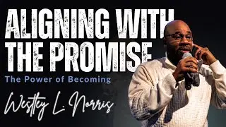 The Power of Becoming Series | Aligning With The Promise | Westley L. Norris