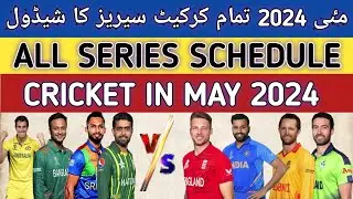May 2024 All Cricket Series Schedule | Cricket Schedule May 2024 | Cricket Schedule of May 2024