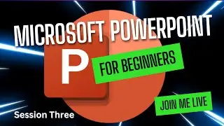 Microsoft PowerPoint for Beginners - Session Three