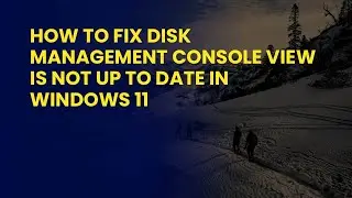 How to Fix Disk Management Console View Is Not Up To Date In Windows 11