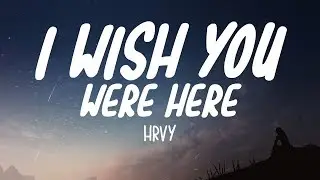 HRVY - I Wish You Were Here (Lyrics)