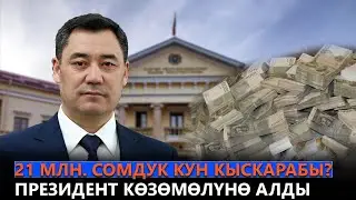 21 млн. сомдук кун кыскарабы? Президент көзөмөлүнө алды