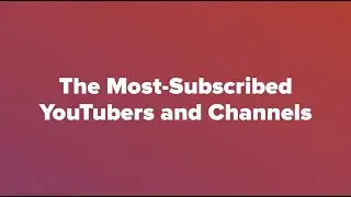 World's Top 20 The Most-Subscribed YouTubers and Channels | NEVER STOP LEARNING