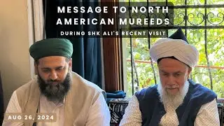 Message to North American Mureeds during Shk Ali's Recent Visit to Shaykh Muhammad Adil 8/26/24