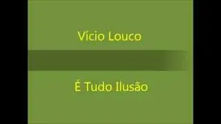 Vício Louco - É Tudo Ilusão