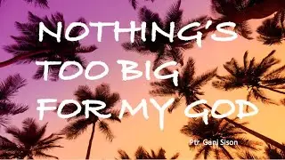 "NOTHING'S TOO BIG FOR MY GOD", Ptr. Gani Sison, ONLINE MISSION FELLOWSHIP April 28, 2022
