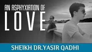 An Asphyxiation Of Love ᴴᴰ ┇ Powerful Islamic Reminder ┇ Sheikh Dr. Yasir Qadhi ┇ TDR Production ┇