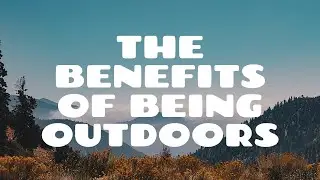 The Benefits Of Being Outdoors - Explained In 2 Minutes