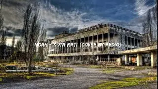 NOAH - KOTA MATI (COVER BY ARDIO)Lyrics