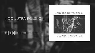 Cezary Makiewicz – Do jutra Polsko (Audio)