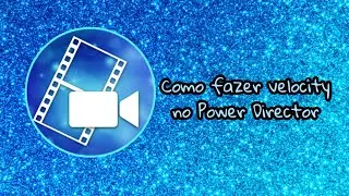 Como fazer velocity no Power Director ~ Vines Edits X