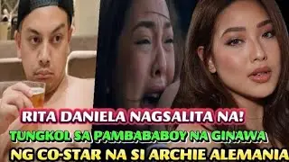 RITA DANIELA NAGSALITA NA TUNGKOL SA PAMBABABOY NA GINAWA NG CO-STAR NA SI ARCHIE ALEMANIA!