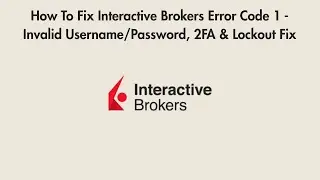 How To Fix Interactive Brokers Error Code 1 - Invalid Username/Password, 2FA & Lockout Fix