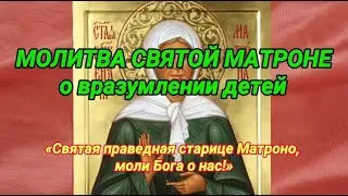О ВРАЗУМЛЕНИИ ДЕТЕЙ. Молитва Святой Матроне за сына и дочь