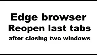 Edge Browser - lost last tabs when closing browser - fix