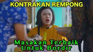 MASAKAN TERBAIK UNTUK BORDIR || KONTRAKAN REMPONG EPISODE 866