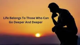 Life Belongs To Those Who Can Go Deeper And Deeper | Future Belongs To Those Who Can Design It