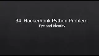 34. HackerRank Python Problem: Eye and Identity