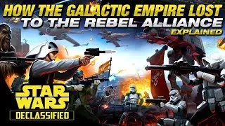 How The Empire Lost the Galactic Civil War to the Rebel Alliance (Remaster) | Star Wars Declassified