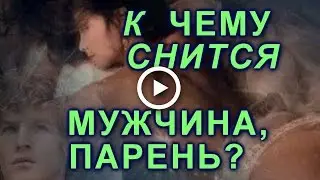 К чему снится мужчина, парень? Сонник. Толкование снов.