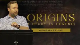 ORIGINS - Genesis 35:1-15 | Cam Stephens